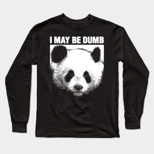 I MAY BE DUMB Panda Long Sleeve T-Shirt